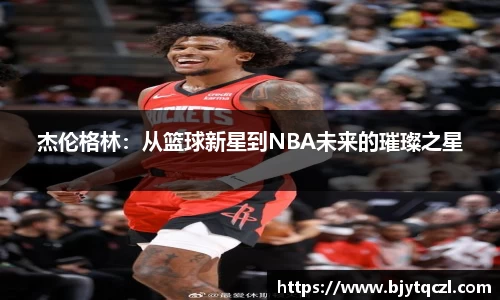 杰伦格林：从篮球新星到NBA未来的璀璨之星